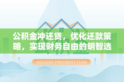 峨边公积金冲还贷，优化还款策略，实现财务自由的明智选择