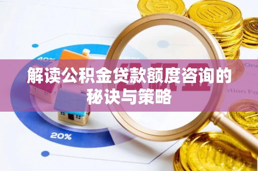 峨边解读公积金贷款额度咨询的秘诀与策略