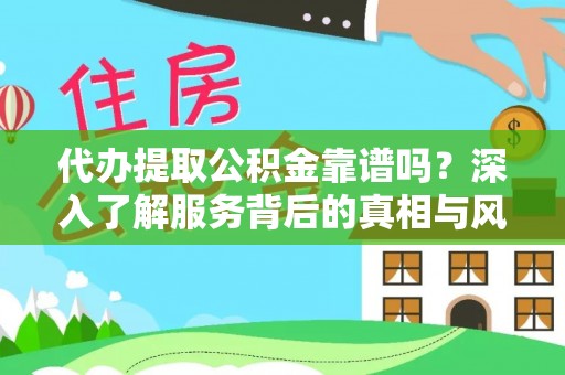 峨边代办提取公积金靠谱吗？深入了解服务背后的真相与风险