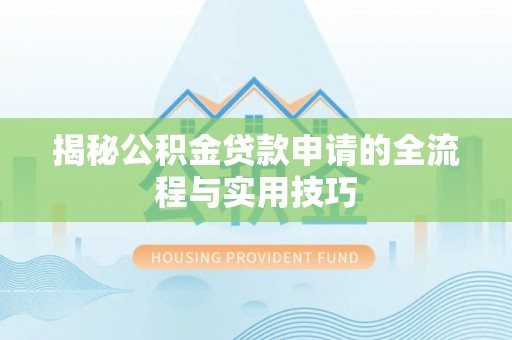 峨边揭秘公积金贷款申请的全流程与实用技巧