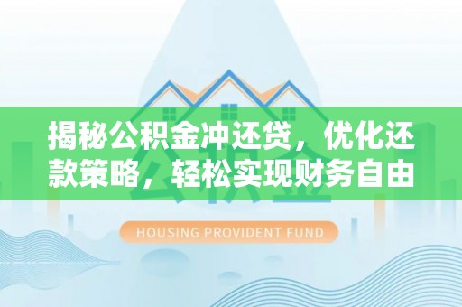 峨边揭秘公积金冲还贷，优化还款策略，轻松实现财务自由